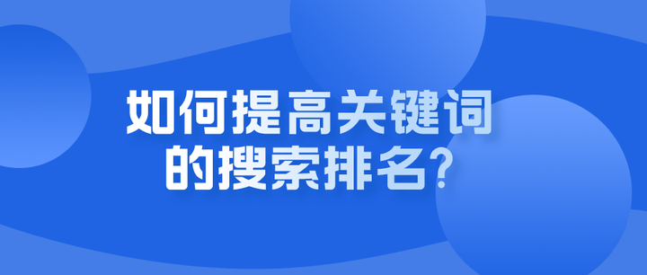 关键词优化推广方案_如何提高关键词的搜索排名?