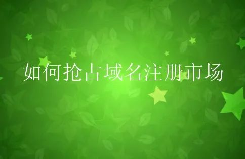 域名所有查询_【域名注册】如何抢占域名注册市场 ？防止域名争议发生！