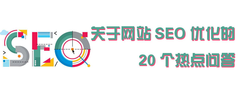 站长网站优化公司有哪些_关于网站SEO优化的20个热点问答