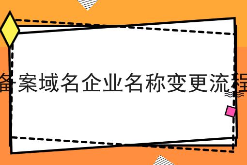 备案域名企业名称变更流程