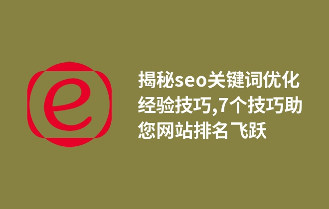 SEO关键词优化技巧_揭秘seo关键词优化经验技巧,8个技巧助您网站排名飞跃