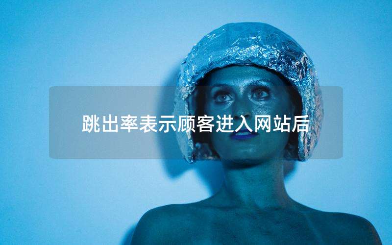 跳出率表示顾客进入网站后