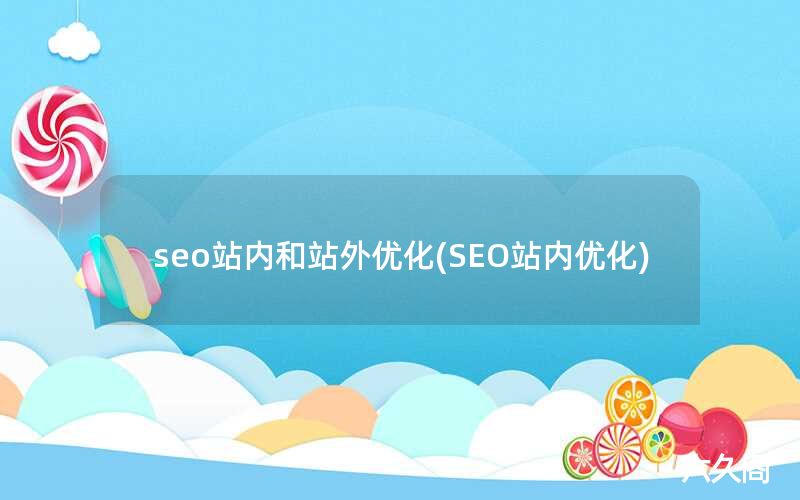 seo站内和站外优化(SEO站内优化)