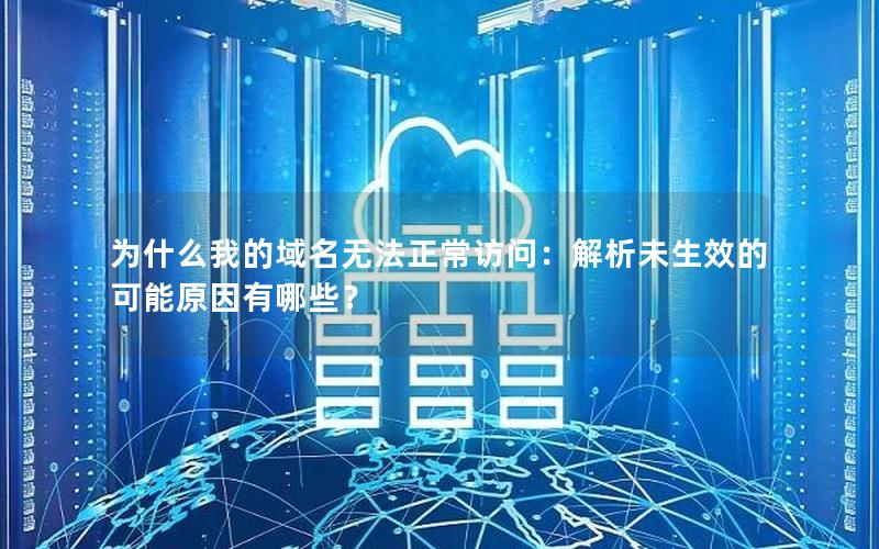 域名解析生效问题 _为什么我的域名无法正常访问：解析未生效的可能原因有哪些？