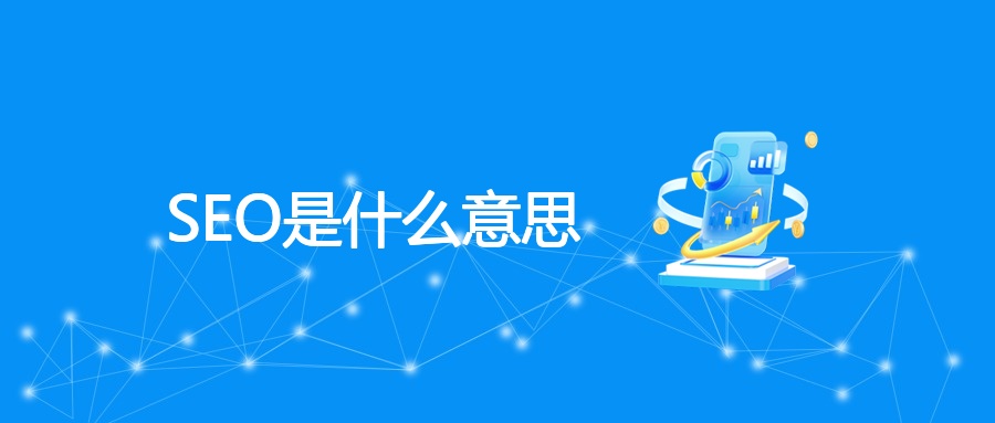 SEO核心价值与优势_SEO是什么意思？SEO有什么用？