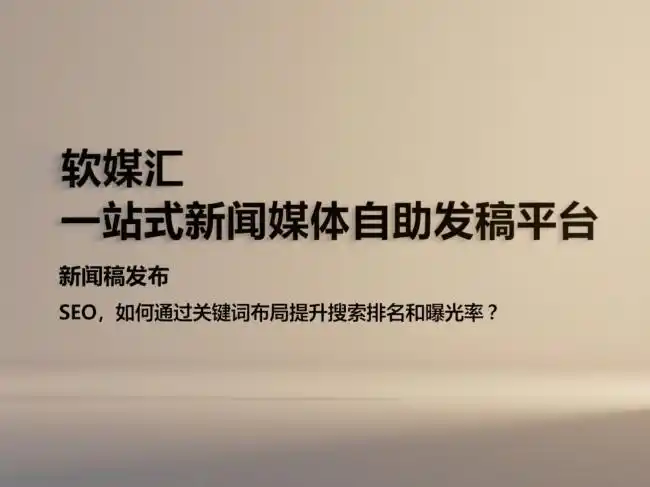 新闻稿发布SEO优化_新闻稿发布 SEO优化，如何通过关键词布局提升搜索排名和曝光率？