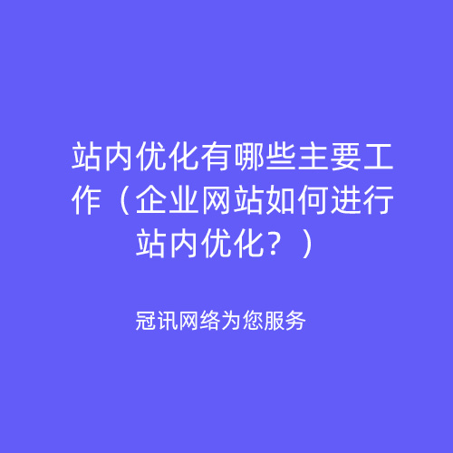 站内优化_站内优化有哪些主要工作（企业网站如何进行站内优化？）